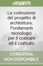Offerta Limitata La costruzione del progetto di architettura. Fondamenti tecnologici per il costruire ed il costruito