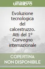 Scelto Dai Clienti Evoluzione tecnologica del calcestruzzo. Atti del 1° Convegno internazionale