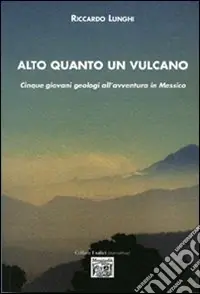 Compra Oggi Stesso Alto quanto un vulcano. Cinque giovani geologi all‘avventura in Messico