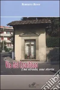 Via del Crocefisso. Una strada, una storia Prezzo Di Fabbrica