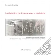 Quantità Limitata La didattica tra innovazione e tradizione. Indagine conoscitiva sulle convizioni e sugli atteggiamenti degli insegnanti nei riguardi delle tecnologie digitali