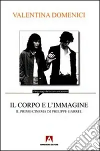 Il corpo e l‘immagine. Il primo cinema di Philippe Garrel Nuova Collezione