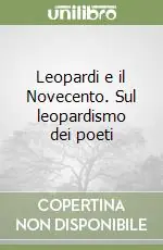 Leopardi e il Novecento. Sul leopardismo dei poeti Nuova Collezione