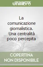 Sconto La comunicazione giornalistica. Una centralità poco percepita
