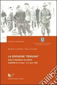 La divisione «Perugia». Dalla tragedia all‘oblio. Albania 8 settembre Ordina Subito