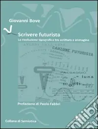 Scrivere futurista. La rivoluzione tipografica tra scrittura e immagine Reso Gratuito