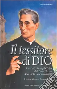 Più Venduto Il tessitore di Dio. Storia di Don Arcangelo Tadini e delle suore operarie della Santa Casa