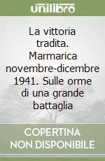 La vittoria tradita. Marmarica novembre-dicembre 1941. Sulle orme di una grande battaglia Occasione Imperdibile