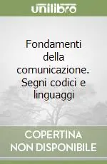 Consegna Rapida Fondamenti della comunicazione. Segni codici e linguaggi