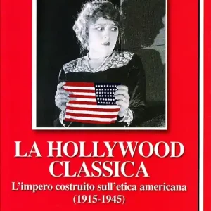 La Hollywood classica. L‘impero costruito sull‘etica americana (1915-1945) Super Prezzo