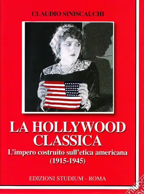 La Hollywood classica. L‘impero costruito sull‘etica americana (1915-1945) Super Prezzo