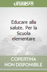 Educare alla salute. Per la Scuola elementare Professionale