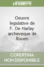 Oeuvre legislative de F. De Harlay archeveque de Rouen Occasione