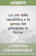 La crisi della repubblica e la genesi del principato in Roma Quantità Limitata