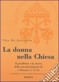 La donna nella Chiesa. Il problema e la storia della interpretazione di 1 Timoteo 2,11-15 Subito Disponibile