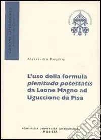 L‘uso della formula plenitudo potestatis da Leone Magno ad Uguccione da Pisa Offerta Speciale