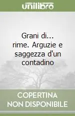 Grani di... rime. Arguzie e saggezza d‘un contadino Non Perdere