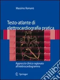Testo-atlante di elettrocardiografia pratica. Approccio clinico ragionato all‘elettrocardiogramma Soddisfatti O Rimborsati