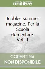 Nuova Collezione Bubbles summer magazine. Per la Scuola elementare. Vol. 1