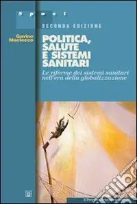 Politica, salute e sistemi sanitari. Le riforme dei sistemi sanitari nell‘era della globalizzazione Direttamente Dal Produttore