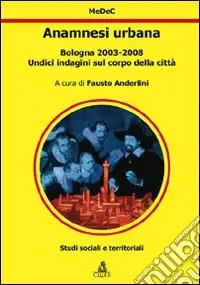 Anamnesi urbana. Bologna 2003-2008. Undici indagini sul corpo della città Offerta Del Giorno