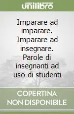 Imparare ad imparare. Imparare ad insegnare. Parole di insegnanti ad uso di studenti Spedito Oggi