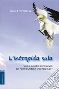 L‘intrepida sula. Siamo burattini consapevoli dei nostri burattinai inconsapevoli? Offerta Limitata