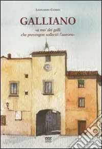 Galliano. «A mo‘ dei galli che prevengon solleciti l‘aurora». Storia del paese dalle origini alla seconda guerra mondiale Compra Online