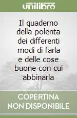 Il quaderno della polenta dei differenti modi di farla e delle cose buone con cui abbinarla Spedito Oggi
