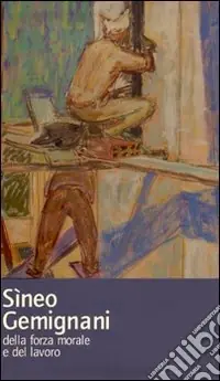Sìneo Gemignani. Della forza morale e del lavoro. Ediz. illustrata Prezzo Basso
