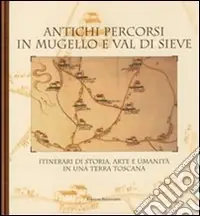 Antichi percorsi in Mugello e val di Sieve. Itinerari di storia, arte e umanità in una terra toscana Spedizione Espresso