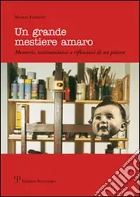 Un grande mestiere amaro. Memorie, testimonianze e riflessioni di un pittore Spedito Oggi