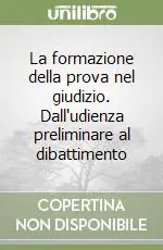 Ultima Occasione La formazione della prova nel giudizio. Dall‘udienza preliminare al dibattimento