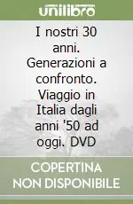 I nostri 30 anni. Generazioni a confronto. Viaggio in Italia dagli anni ‘50 ad oggi. DVD Occasione