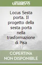 Locus Sesta porta. Il progetto della sesta porta nella trasformazione di Pisa Promozione