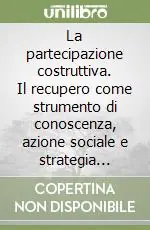La partecipazione costruttiva. Il recupero come strumento di conoscenza, azione sociale e strategia responsabile Consegna Rapida