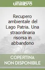 Recupero ambientale del Lago Patria. Una straordinaria risorsa in abbandono Bestseller