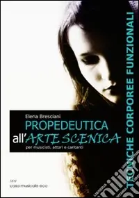 Propedeutica all‘arte scenica. Tecniche corporeee funzionali per musicisti, attori e cantanti Offerta Speciale
