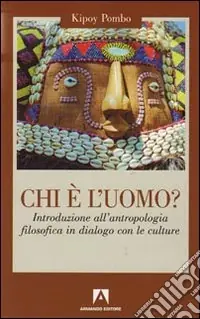 Chi è l‘uomo? Introduzione all‘antropologia filosofica in dialogo con le culture Non Perdere
