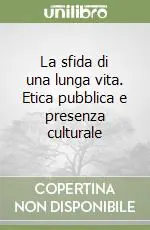 Offerta Speciale La sfida di una lunga vita. Etica pubblica e presenza culturale