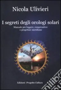 I segreti degli orologi solari. Manuale per leggere, comprendere e progettare meridiane Offerta Speciale
