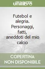 Futebol e alegria. Personaggi, fatti, aneddoti del mio calcio Offerta Limitata