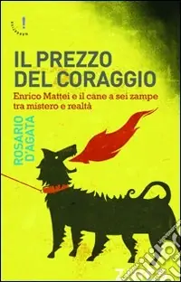 Popolare Il prezzo del coraggio. Enrico Mattei e il cane a sei zampe tra mistero e realtà