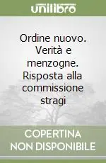 Ordine nuovo. Verità e menzogne. Risposta alla commissione stragi Compra Online