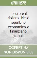 Subito Disponibile L‘euro e il dollaro. Nello squilibrio economico e finanziario globale