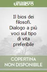 Il bios dei filosofi. Dialogo a più voci sul tipo di vita preferibile A Buon Prezzo
