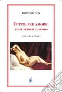 Tutto, per amore anche perdere il mondo. Testo inglese a fronte Ultimissimo Modello