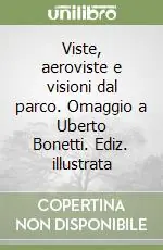 Compra Online Viste, aeroviste e visioni dal parco. Omaggio a Uberto Bonetti. Ediz. illustrata
