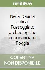 Nella Daunia antica. Passeggiate archeologiche in provincia di Foggia Compra Oggi Stesso