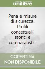 Pena e misure di sicurezza. Profili concettuali, storici e comparatistici A Buon Prezzo